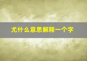 尤什么意思解释一个字