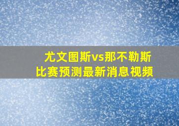 尤文图斯vs那不勒斯比赛预测最新消息视频