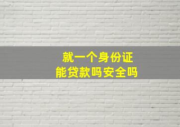 就一个身份证能贷款吗安全吗