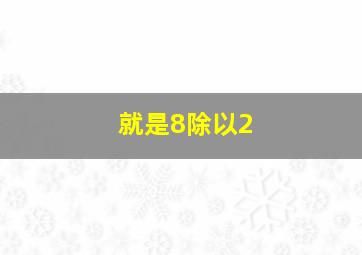 就是8除以2