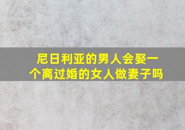 尼日利亚的男人会娶一个离过婚的女人做妻子吗