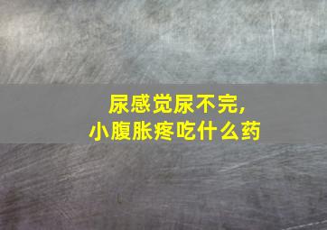 尿感觉尿不完,小腹胀疼吃什么药