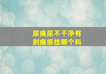 尿痛尿不干净有刺痛感挂哪个科