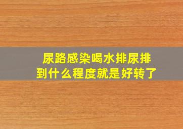 尿路感染喝水排尿排到什么程度就是好转了