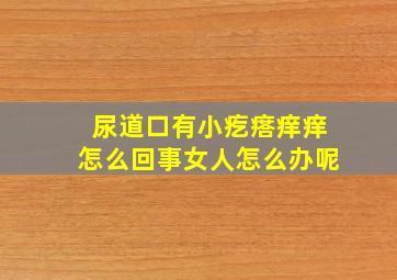 尿道口有小疙瘩痒痒怎么回事女人怎么办呢