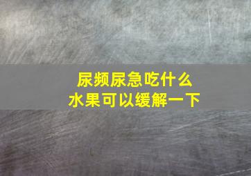 尿频尿急吃什么水果可以缓解一下