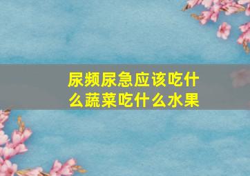 尿频尿急应该吃什么蔬菜吃什么水果