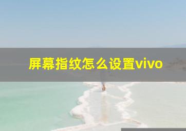 屏幕指纹怎么设置vivo