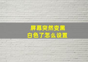 屏幕突然变黑白色了怎么设置