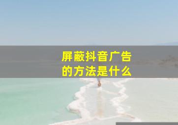 屏蔽抖音广告的方法是什么