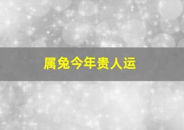 属兔今年贵人运