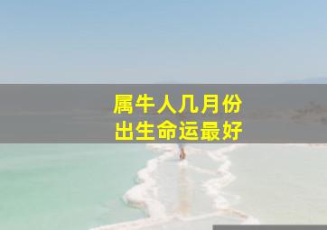 属牛人几月份出生命运最好