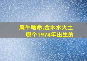 属牛啥命,金木水火土哪个1974年出生的