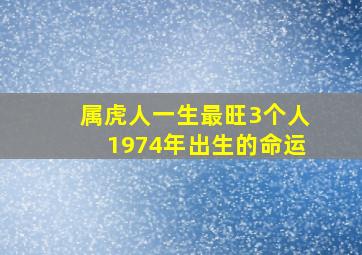 属虎人一生最旺3个人1974年出生的命运