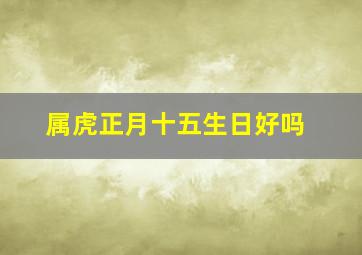 属虎正月十五生日好吗