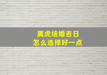 属虎结婚吉日怎么选择好一点