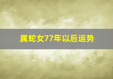 属蛇女77年以后运势