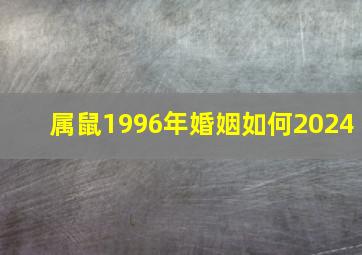 属鼠1996年婚姻如何2024