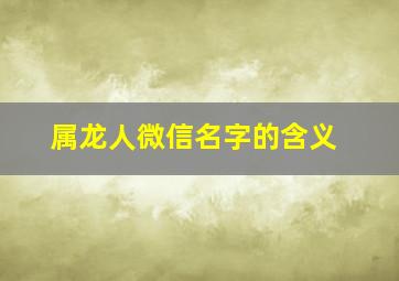 属龙人微信名字的含义