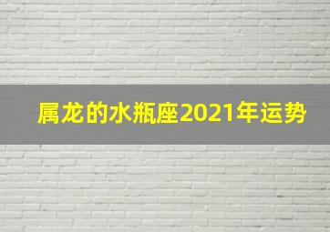 属龙的水瓶座2021年运势