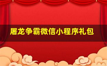 屠龙争霸微信小程序礼包