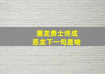 屠龙勇士终成恶龙下一句是啥