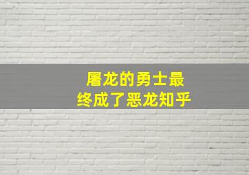 屠龙的勇士最终成了恶龙知乎