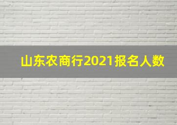 山东农商行2021报名人数