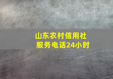 山东农村信用社服务电话24小时