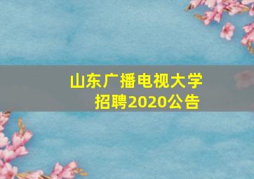 山东广播电视大学招聘2020公告