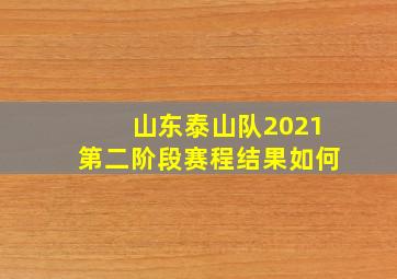 山东泰山队2021第二阶段赛程结果如何