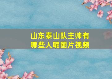 山东泰山队主帅有哪些人呢图片视频