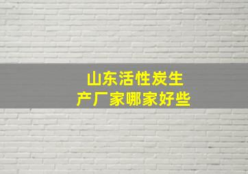 山东活性炭生产厂家哪家好些