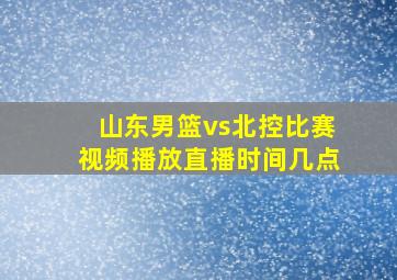 山东男篮vs北控比赛视频播放直播时间几点