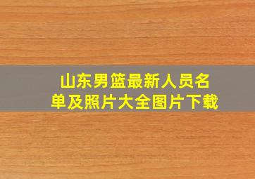 山东男篮最新人员名单及照片大全图片下载