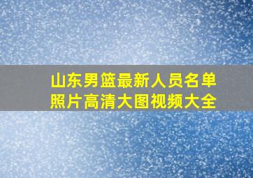 山东男篮最新人员名单照片高清大图视频大全