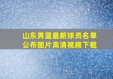 山东男篮最新球员名单公布图片高清视频下载