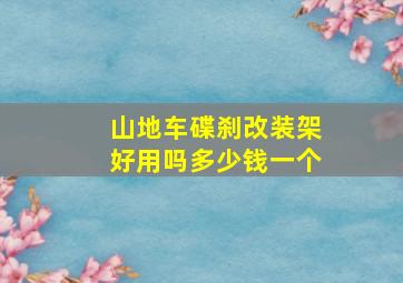 山地车碟刹改装架好用吗多少钱一个