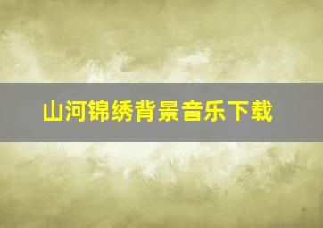 山河锦绣背景音乐下载