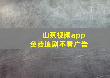 山茶视频app免费追剧不看广告