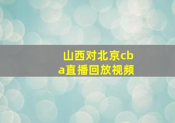 山西对北京cba直播回放视频