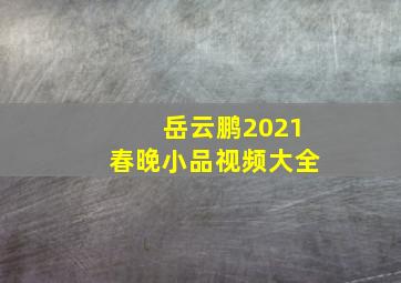 岳云鹏2021春晚小品视频大全