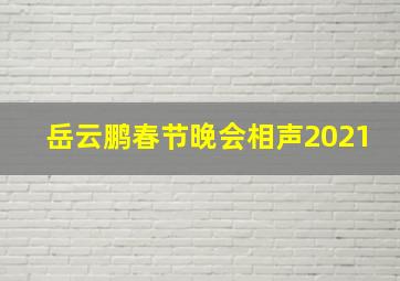 岳云鹏春节晚会相声2021