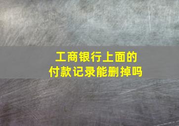 工商银行上面的付款记录能删掉吗