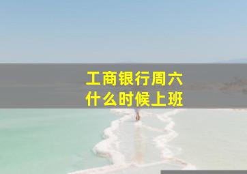 工商银行周六什么时候上班