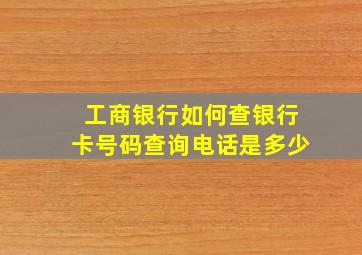 工商银行如何查银行卡号码查询电话是多少