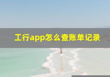 工行app怎么查账单记录