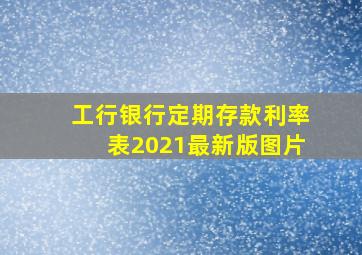 工行银行定期存款利率表2021最新版图片