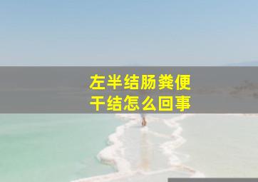 左半结肠粪便干结怎么回事