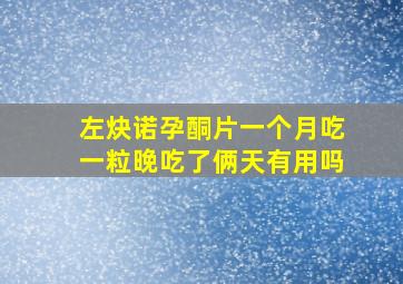 左炔诺孕酮片一个月吃一粒晚吃了俩天有用吗